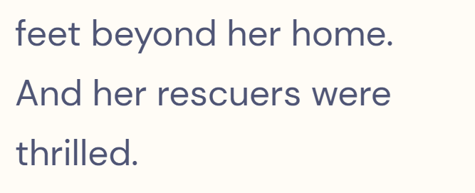 feet beyond her home. And her rescuers were thrilled.