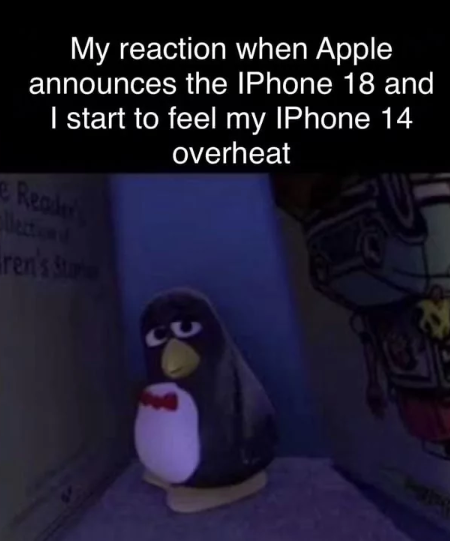 My reaction when Apple announces the IPhone 18 and I start to feel my IPhone 14 eRead lection ren's St overheat CU 11