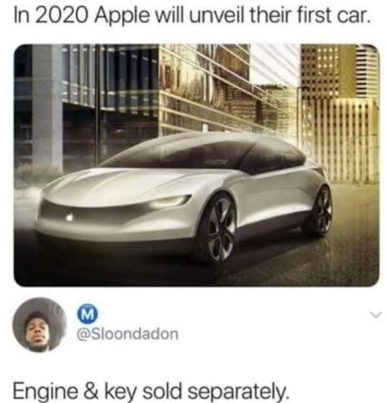 In 2020 Apple will unveil their first car. M @Sloondadon Engine & key sold separately.