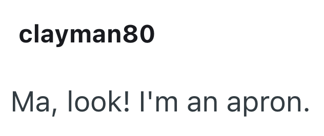 clayman80 Ma, look! I'm an apron.