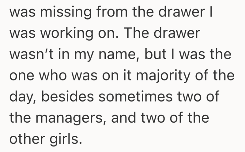 was missing from the drawer I was working on. The drawer wasn't in my name, but I was the one who was on it majority of the day, besides sometimes two of the managers, and two of the other girls.