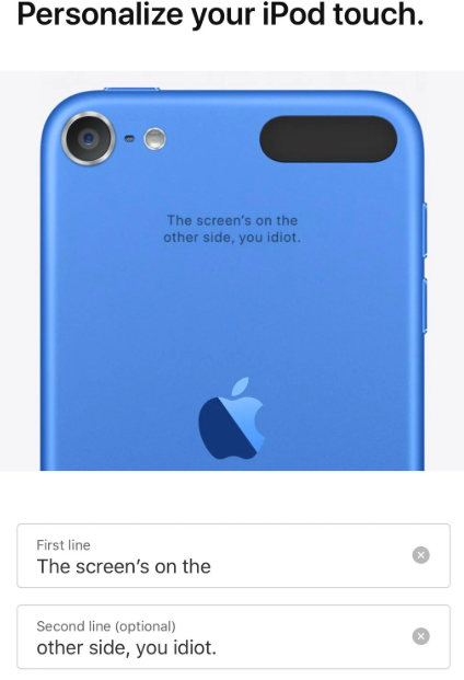 Personalize your iPod touch. The screen's on the other side, you idiot. First line The screen's on the Second line (optional) other side, you idiot.