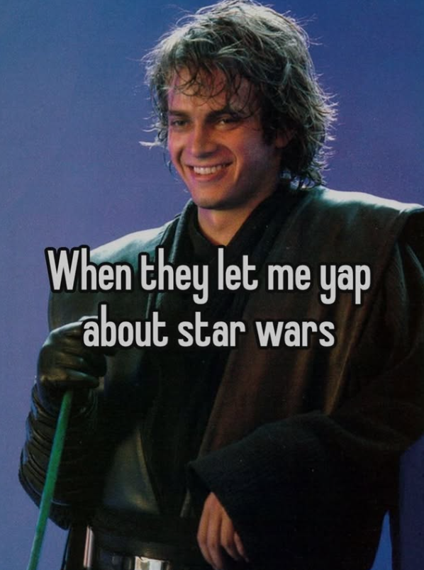 When they let me yap about star wars