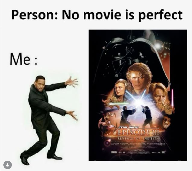 Person: No movie is perfect Me: STAR WARS EPISODE HI REVENGE OF THE SITH