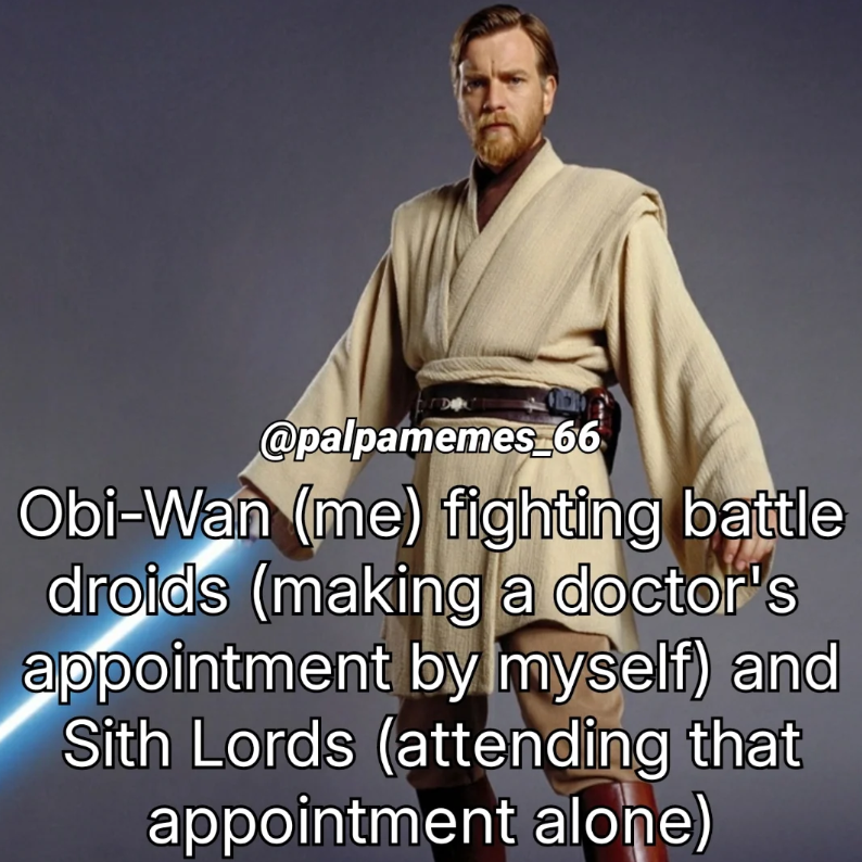 @palpamemes_66 Obi-Wan (me) fighting battle droids (making a doctor's appointment by myself) and Sith Lords (attending that appointment alone)