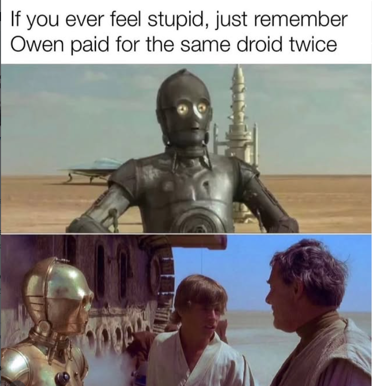 If you ever feel stupid, just remember Owen paid for the same droid twice
