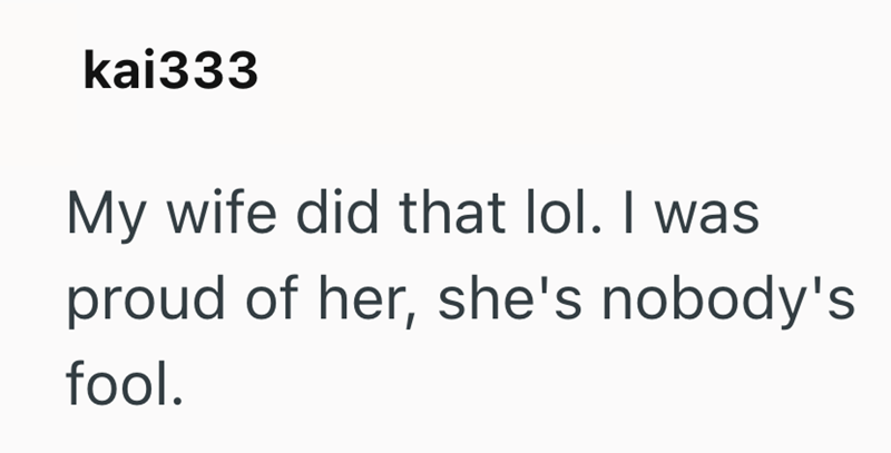 kai333 My wife did that lol. I was proud of her, she's nobody's fool.