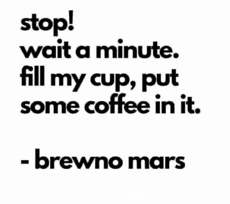 stop! wait a minute. fill my cup, put some coffee in it. - brewno mars