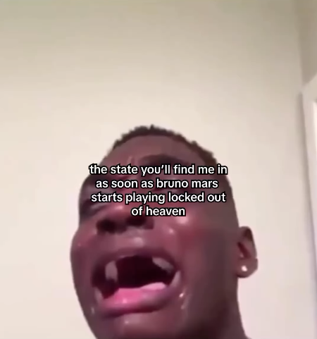 the state you'll find me in as soon as bruno mars starts playing locked out of heaven
