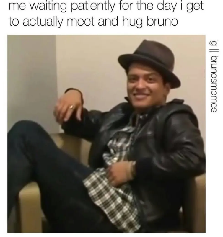 me waiting patiently for the day i get to actually meet and hug bruno ig | brunosmemes