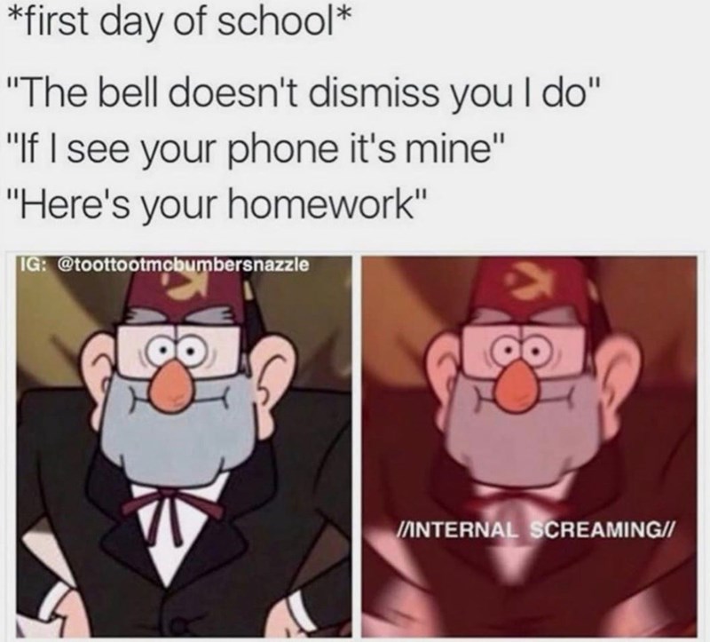 *first day of school* "The bell doesn't dismiss you I do" "If I see your phone it's mine" "Here's your homework" IG: @toottootmobumbersnazzle //INTERNAL SCREAMING//