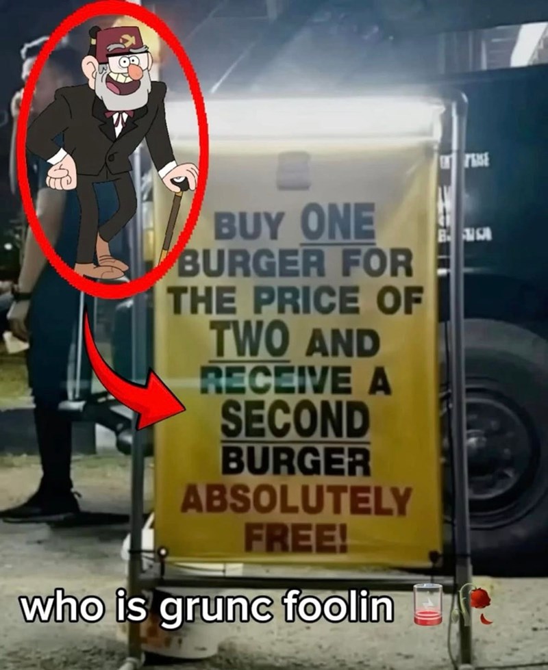 BUY ONE BURGER FOR THE PRICE OF TWO AND RECEIVE A SECOND BURGER ABSOLUTELY FREE! who is grunc foolin INSE BA