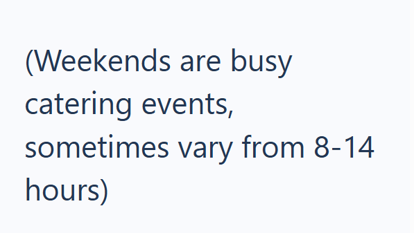 (Weekends are busy catering events, sometimes vary from 8-14 hours)