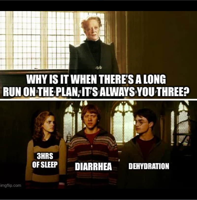 WHY IS IT WHEN THERE'S A LONG RUN ON THE PLAN: IT'S ALWAYS YOU THREE? imgflip.com 3HRS OF SLEEP DIARRHEA DEHYDRATION