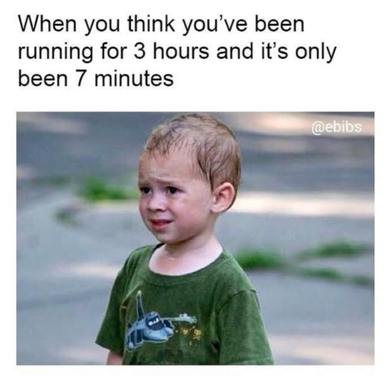 When you think you've been running for 3 hours and it's only been 7 minutes @ebibs