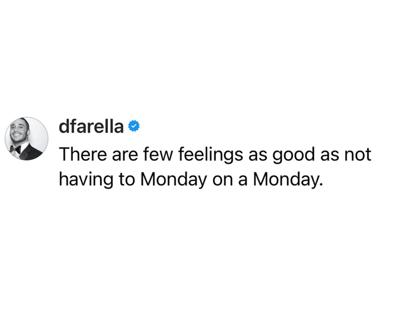 dfarella ❤ There are few feelings as good as not having to Monday on a Monday.