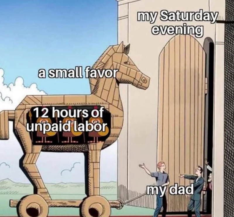 a small favor 12 hours of unpaid labor my Saturday evening my dad