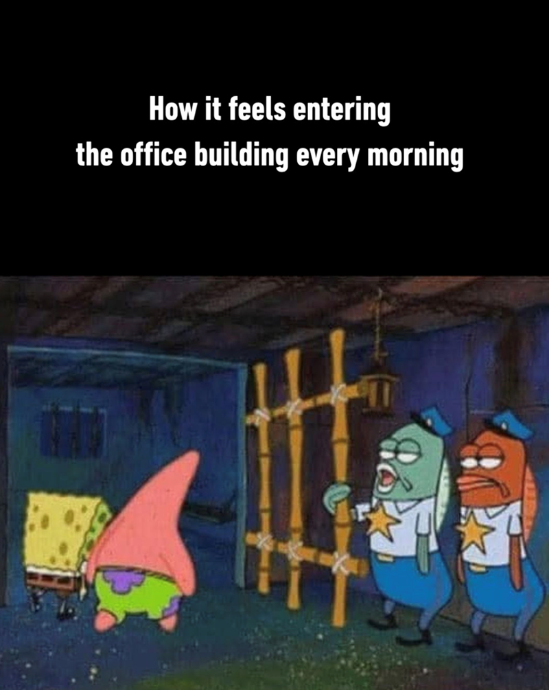 How it feels entering the office building every morning