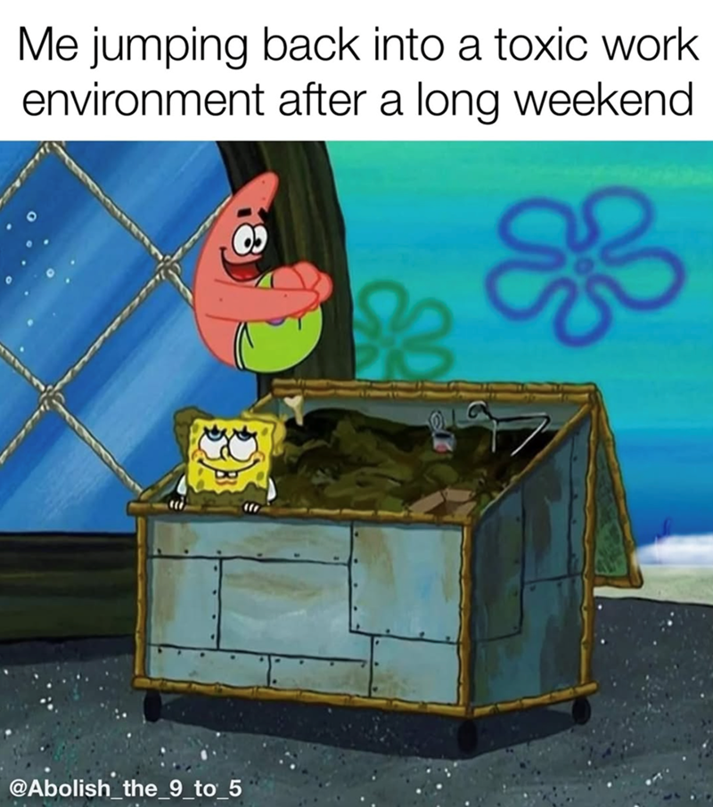 Me jumping back into a toxic work environment after a long weekend 239 @Abolish_the_9_to_5