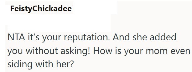 FeistyChickadee NTA it's your reputation. And she added you without asking! How is your mom even siding with her?