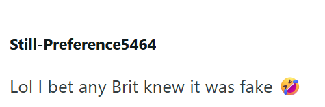 Still-Preference5464 Lol I bet any Brit knew it was fake