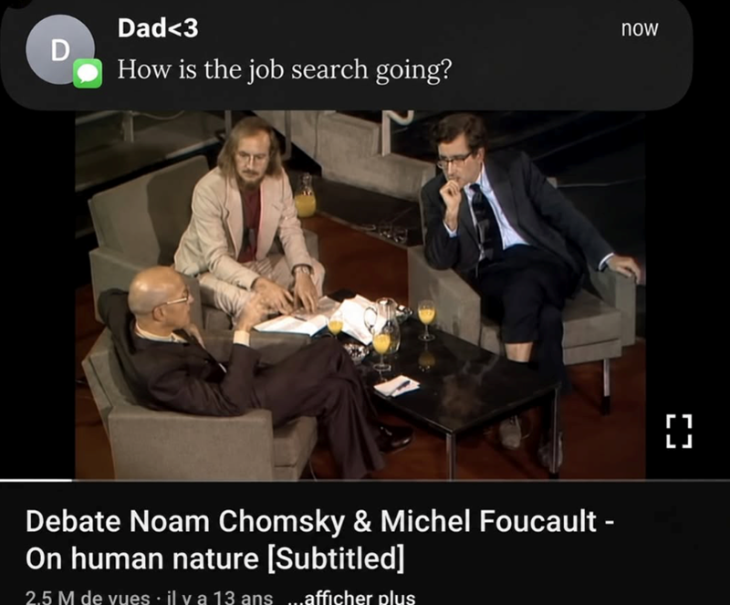 Dad<3 now D How is the job search going? Debate Noam Chomsky & Michel Foucault - On human nature [Subtitled] 2.5 M de vues il y a 13 ans...afficher plus Г1 LJ