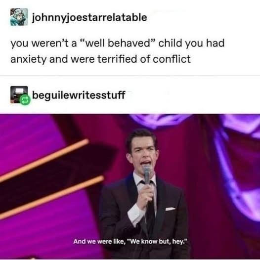 johnnyjoestarrelatable you weren't a "well behaved" child you had anxiety and were terrified of conflict beguilewritesstuff And we were like, "We know but, hey."