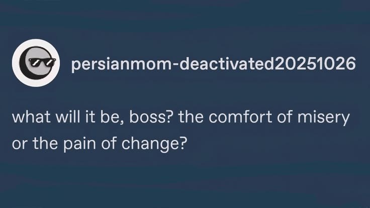 persianmom-deactivated20251026 what will it be, boss? the comfort of misery or the pain of change?
