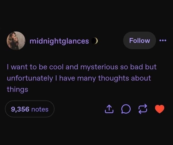 midnightglances ) Follow I want to be cool and mysterious so bad but unfortunately I have many thoughts about things 9,356 notes