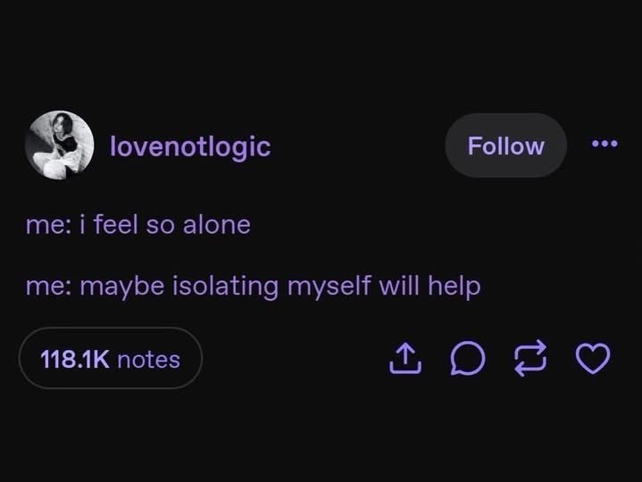 Follow lovenotlogic me: i feel so alone me: maybe isolating myself will help 118.1K notes