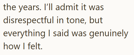 the years. I'll admit it was disrespectful in tone, but everything I said was genuinely how I felt.