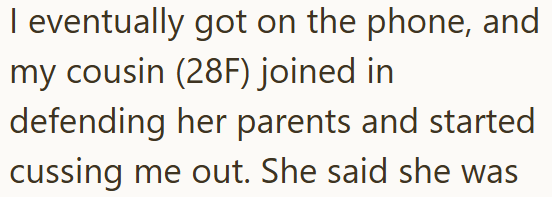I eventually got on the phone, and my cousin (28F) joined in defending her parents and started cussing me out. She said she was