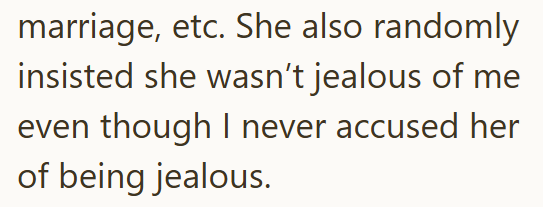 marriage, etc. She also randomly insisted she wasn't jealous of me even though I never accused her of being jealous.