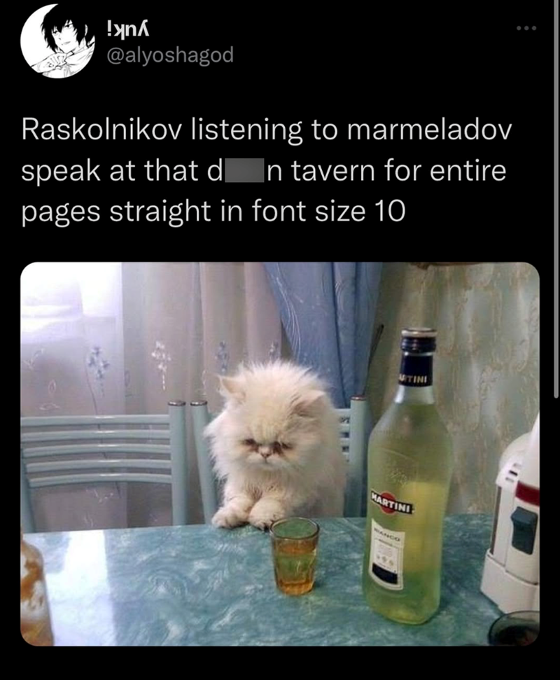 ! @alyoshagod Raskolnikov listening to marmeladov speak at that d In tavern for entire pages straight in font size 10 TINI MARTINI MANCO