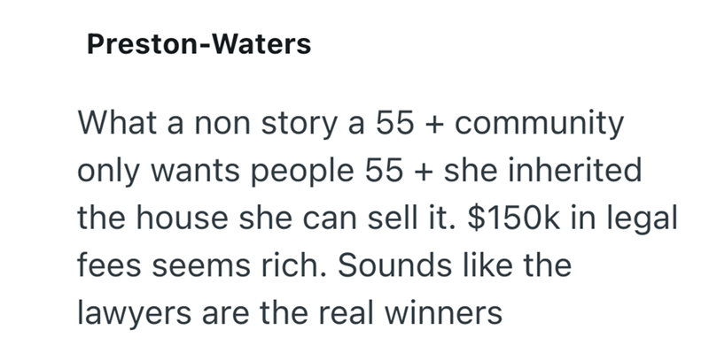 Preston-Waters What a non story a 55 + community only wants people 55 + she inherited the house she can sell it. $150k in legal fees seems rich. Sounds like the lawyers are the real winners