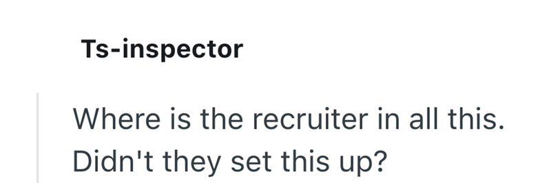 Ts-inspector Where is the recruiter in all this. Didn't they set this up?