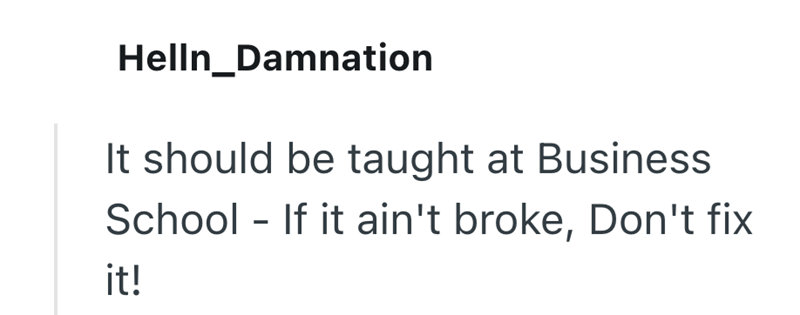Helln_Damnation It should be taught at Business School - If it ain't broke, Don't fix it!