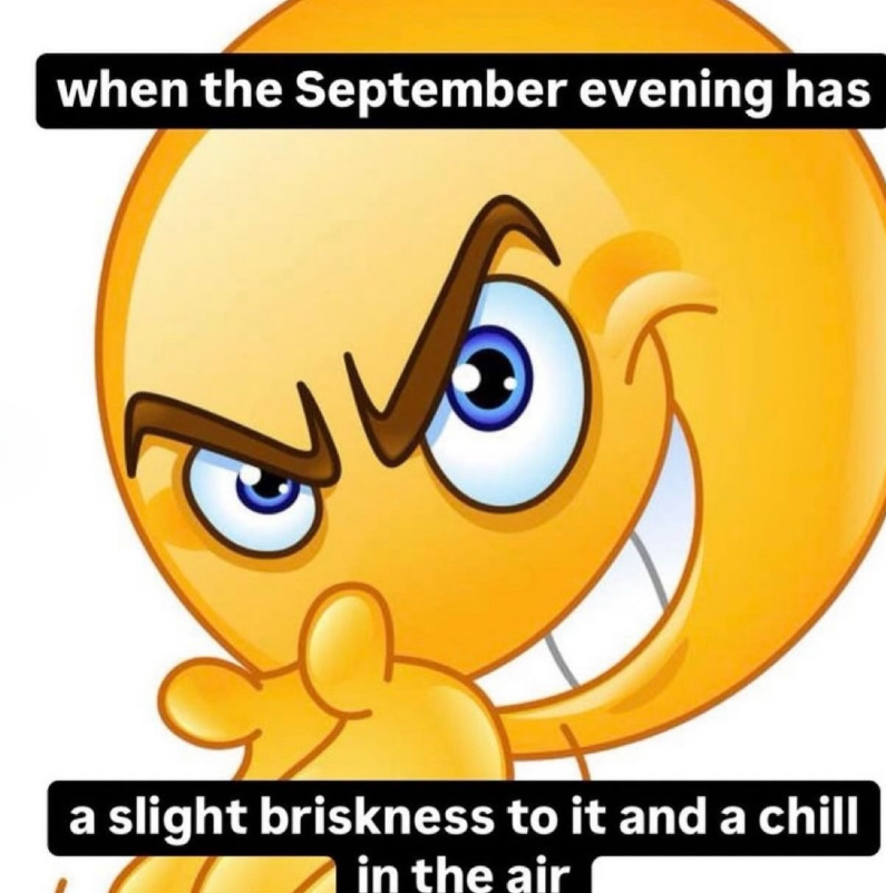 when the September evening has a slight briskness to it and a chill in the air