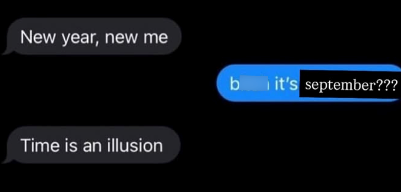 New year, new me b it's september??? Time is an illusion