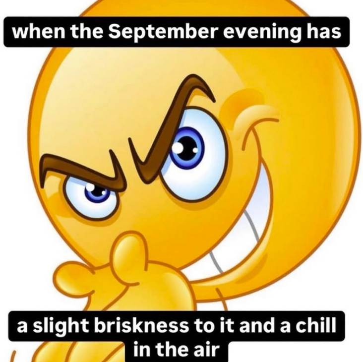 when the September evening has a slight briskness to it and a chill in the air