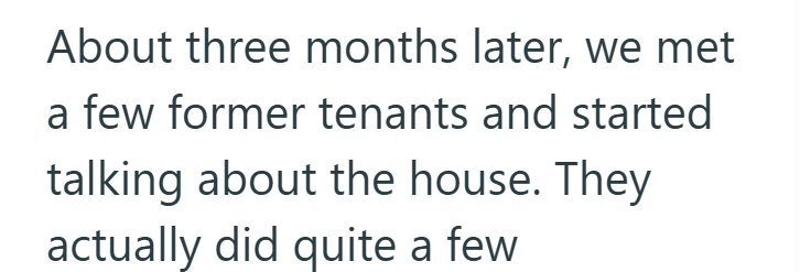 About three months later, we met a few former tenants and started talking about the house. They actually did quite a few
