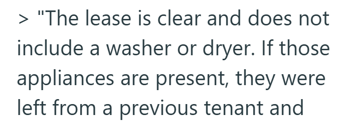 > "The lease is clear and does not include a washer or dryer. If those appliances are present, they were left from a previous tenant and