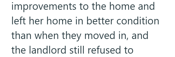 improvements to the home and left her home in better condition than when they moved in, and the landlord still refused to