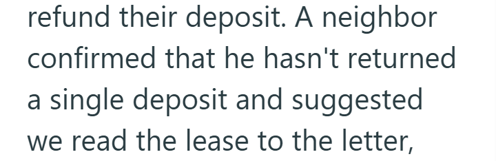 refund their deposit. A neighbor confirmed that he hasn't returned a single deposit and suggested we read the lease to the letter,