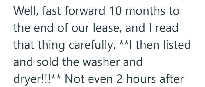 Well, fast forward 10 months to the end of our lease, and I read that thing carefully. **I then listed and sold the washer and dryer!!!** Not even 2 hours after