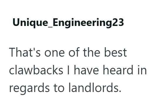 Unique_Engineering23 That's one of the best clawbacks I have heard in regards to landlords.