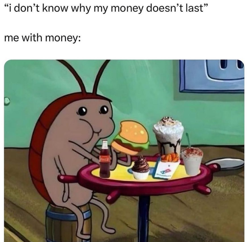 "i don't know why my money doesn't last❞ me with money: