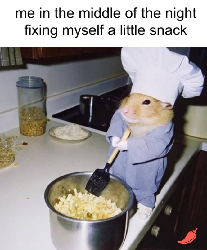 me in the middle of the night fixing myself a little snack