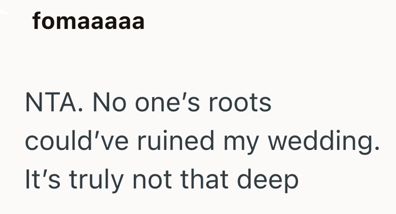 fomaaaaa NTA. No one's roots could've ruined my wedding. It's truly not that deep