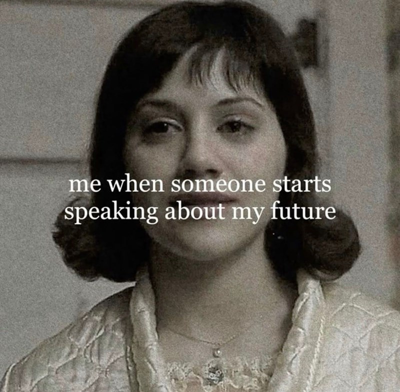 me when someone starts speaking about my future